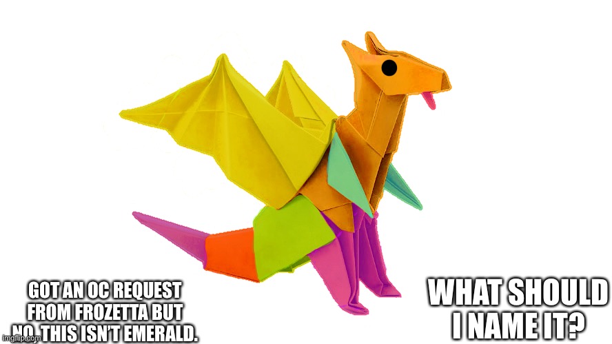 GOT AN OC REQUEST FROM FROZETTA BUT NO, THIS ISN’T EMERALD. WHAT SHOULD I NAME IT? | made w/ Imgflip meme maker