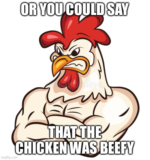 OR YOU COULD SAY THAT THE CHICKEN WAS BEEFY | made w/ Imgflip meme maker