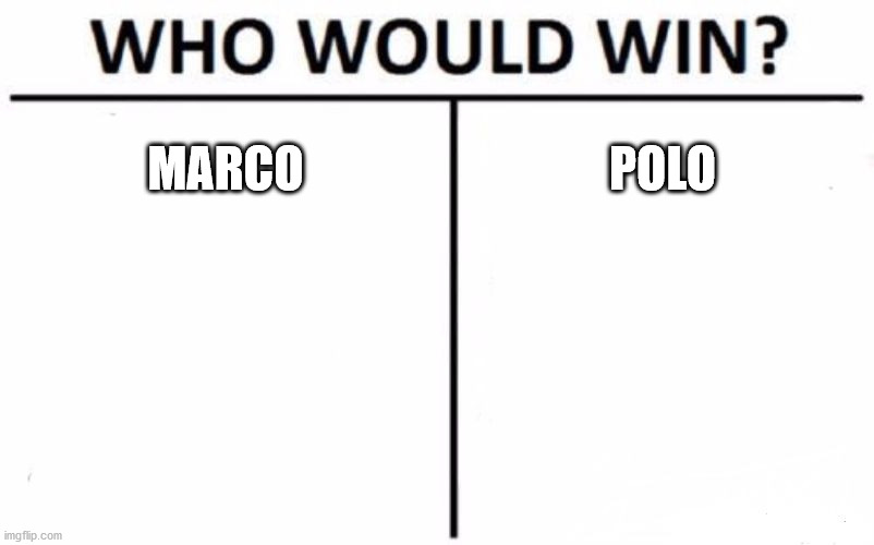 Who Would Win? Meme | MARCO; POLO | image tagged in memes,who would win | made w/ Imgflip meme maker