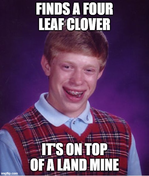 "I was this close..." | FINDS A FOUR LEAF CLOVER; IT'S ON TOP OF A LAND MINE | image tagged in memes,bad luck brian | made w/ Imgflip meme maker