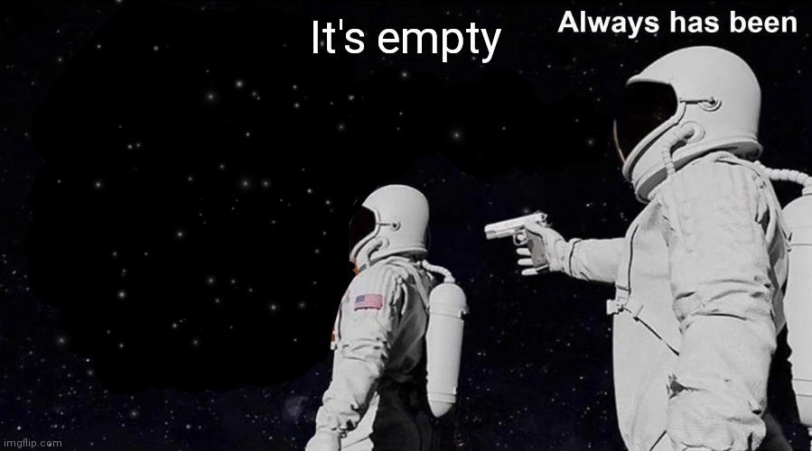 Always Has Been | It's empty | image tagged in always has been | made w/ Imgflip meme maker