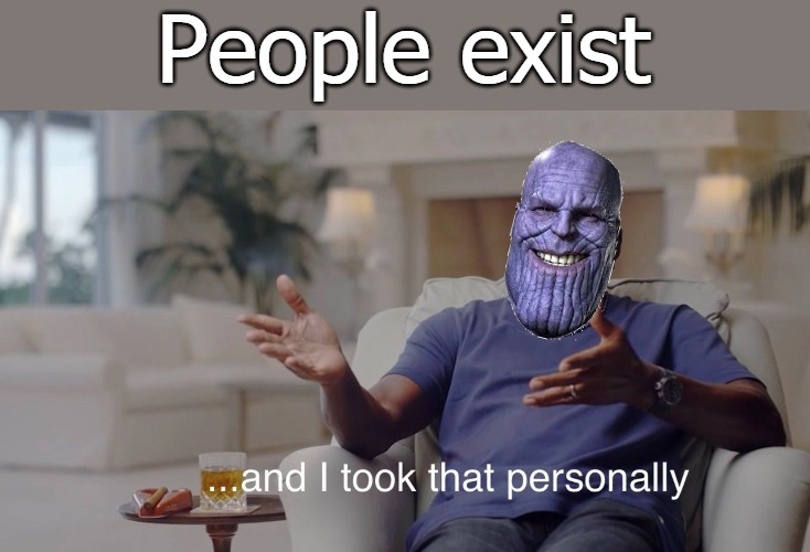 People exist | image tagged in thanos | made w/ Imgflip meme maker