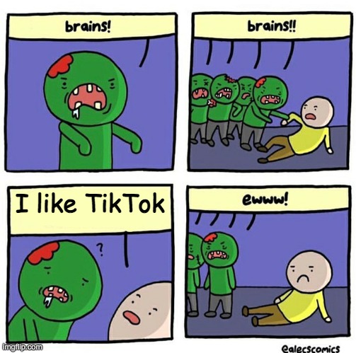 BRAINS....EWWWW | I like TikTok | image tagged in brain | made w/ Imgflip meme maker