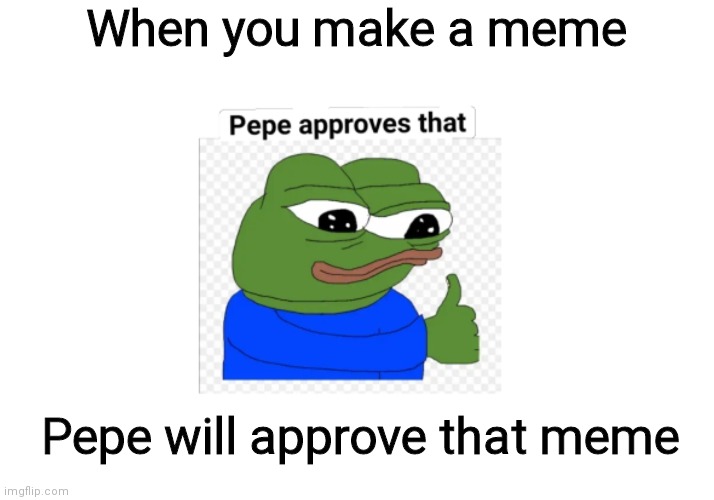 YAY New Meme Template | When you make a meme; Pepe will approve that meme | image tagged in pepe approves that | made w/ Imgflip meme maker