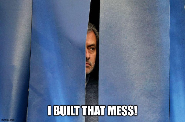 Mourinho behind the curtains | I BUILT THAT MESS! | image tagged in mourinho behind the curtains | made w/ Imgflip meme maker