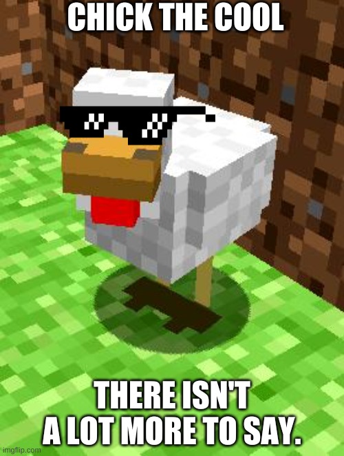 Minecraft Advice Chicken | CHICK THE COOL; THERE ISN'T A LOT MORE TO SAY. | image tagged in minecraft advice chicken | made w/ Imgflip meme maker