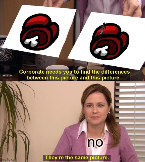 They're The Same Picture | no | image tagged in memes,they're the same picture | made w/ Imgflip meme maker