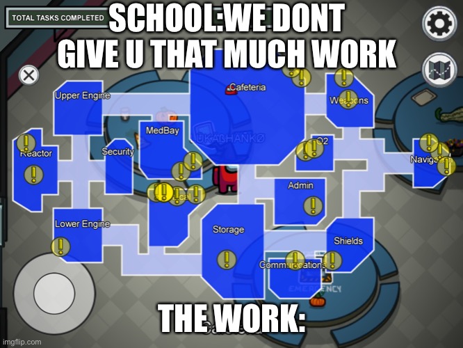 SCHOOL:WE DONT GIVE U THAT MUCH WORK; THE WORK: | image tagged in among us | made w/ Imgflip meme maker