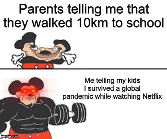 buff mokey | Parents telling me that they walked 10km to school; Me telling my kids I survived a global pandemic while watching Netflix | image tagged in buff mokey,coronavirus,pandemic | made w/ Imgflip meme maker