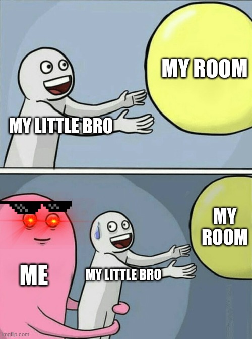 Running Away Balloon | MY ROOM; MY LITTLE BRO; MY ROOM; ME; MY LITTLE BRO | image tagged in memes,running away balloon | made w/ Imgflip meme maker