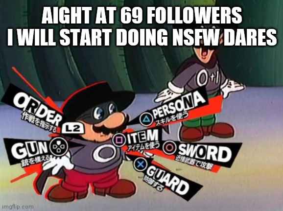 10 away | AIGHT AT 69 FOLLOWERS I WILL START DOING NSFW DARES | image tagged in pasta power | made w/ Imgflip meme maker