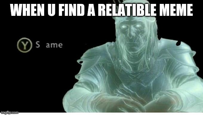 WHEN U FIND A RELATIBLE MEME | image tagged in relatable | made w/ Imgflip meme maker