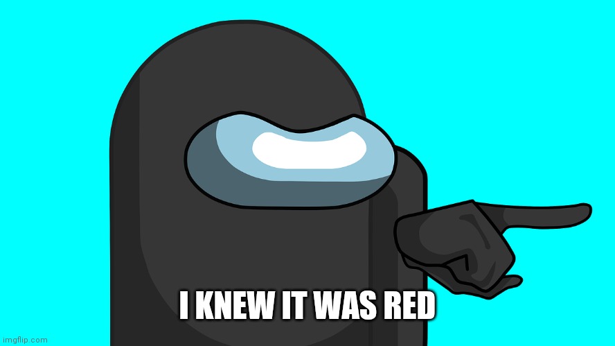 I KNEW IT WAS RED | made w/ Imgflip meme maker