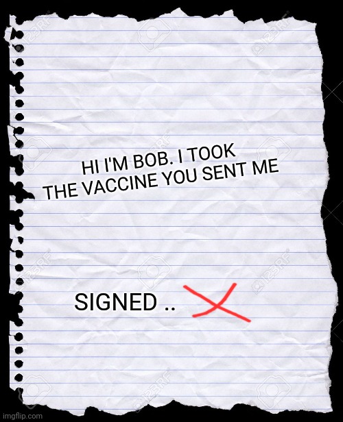 Now that the 2020 election set the standard, I assume this will be more than enough. | HI I'M BOB. I TOOK THE VACCINE YOU SENT ME; SIGNED .. | image tagged in blank paper | made w/ Imgflip meme maker