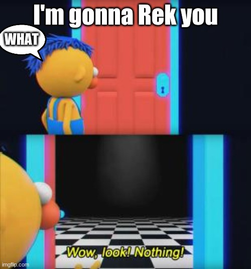 Roblox players be like | I'm gonna Rek you; WHAT | image tagged in wow look nothing | made w/ Imgflip meme maker