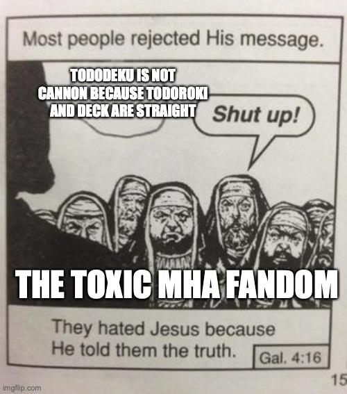They hated Jesus meme | TODODEKU IS NOT CANNON BECAUSE TODOROKI AND DECK ARE STRAIGHT; THE TOXIC MHA FANDOM | image tagged in they hated jesus meme | made w/ Imgflip meme maker
