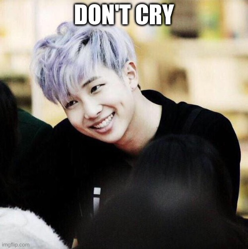 Don't cry | DON'T CRY | image tagged in bts,namjoon,don't cry | made w/ Imgflip meme maker