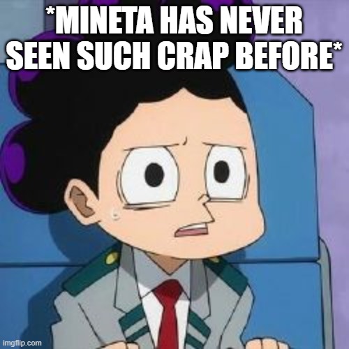 *MINETA HAS NEVER SEEN SUCH CRAP BEFORE* | made w/ Imgflip meme maker