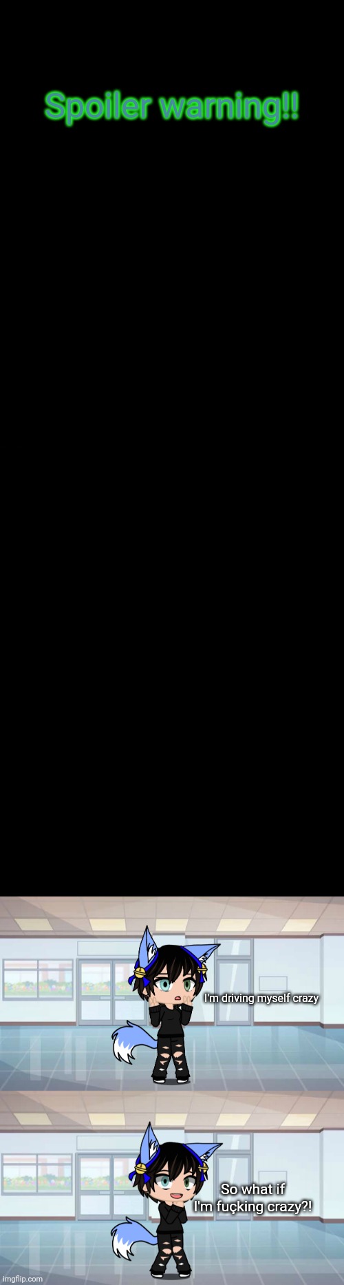 So basically I'm teasing my GCMM life story | Spoiler warning!! I'm driving myself crazy; So what if I'm fuçking crazy?! | made w/ Imgflip meme maker