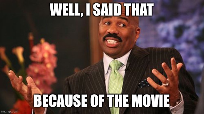 WELL, I SAID THAT BECAUSE OF THE MOVIE | image tagged in memes,steve harvey | made w/ Imgflip meme maker
