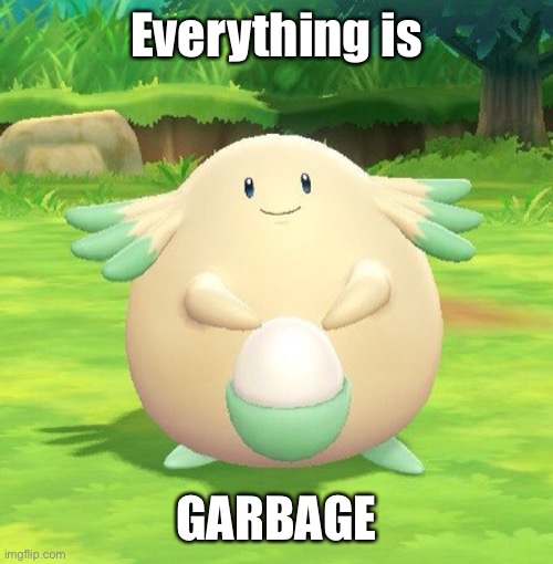 Everything is garbage: shiny Chansey | Everything is; GARBAGE | image tagged in pokemon | made w/ Imgflip meme maker