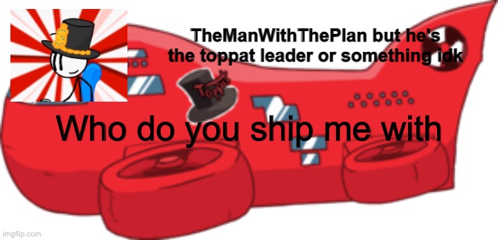 themanwiththeplan toppat | Who do you ship me with | image tagged in themanwiththeplan toppat | made w/ Imgflip meme maker