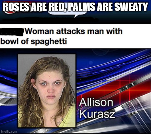 Spaghetti | ROSES ARE RED, PALMS ARE SWEATY | image tagged in roses are red,blue,spaghetti,memes | made w/ Imgflip meme maker