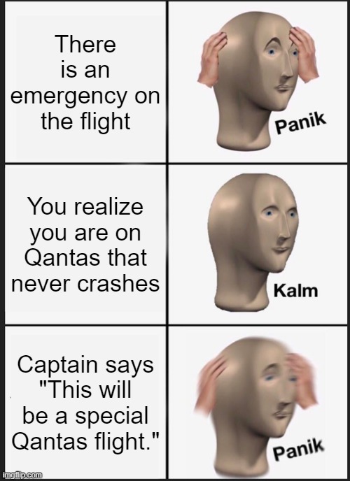 kalm? | There is an emergency on the flight; You realize you are on Qantas that never crashes; Captain says "This will be a special Qantas flight." | image tagged in memes,panik kalm panik | made w/ Imgflip meme maker