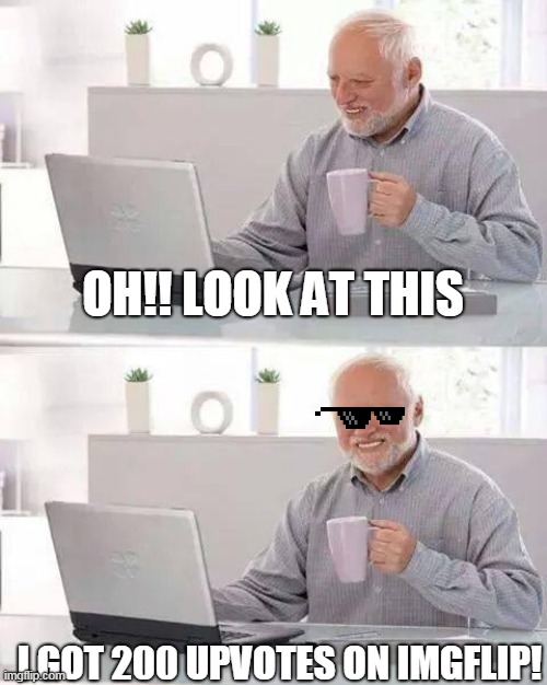 Hide the Pain Harold | OH!! LOOK AT THIS; I GOT 200 UPVOTES ON IMGFLIP! | image tagged in memes,hide the pain harold | made w/ Imgflip meme maker