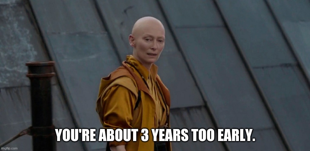 Youre about 2 years early | YOU'RE ABOUT 3 YEARS TOO EARLY. | image tagged in youre about 2 years early | made w/ Imgflip meme maker