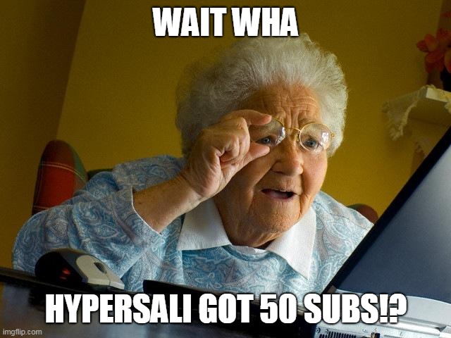 Grandma Finds The Internet | WAIT WHA; HYPERSALI GOT 50 SUBS!? | image tagged in memes,grandma finds the internet | made w/ Imgflip meme maker