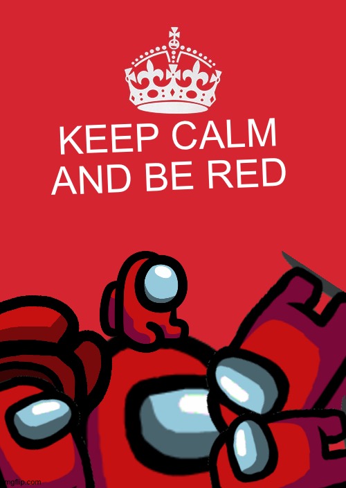 RED OVERLOAD | KEEP CALM AND BE RED | image tagged in among us,red sus,there is 1 imposter among us,red,keep calm and carry on red | made w/ Imgflip meme maker