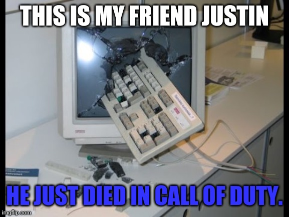 My friend Justin | THIS IS MY FRIEND JUSTIN; HE JUST DIED IN CALL OF DUTY. | image tagged in lol,funny,rage | made w/ Imgflip meme maker