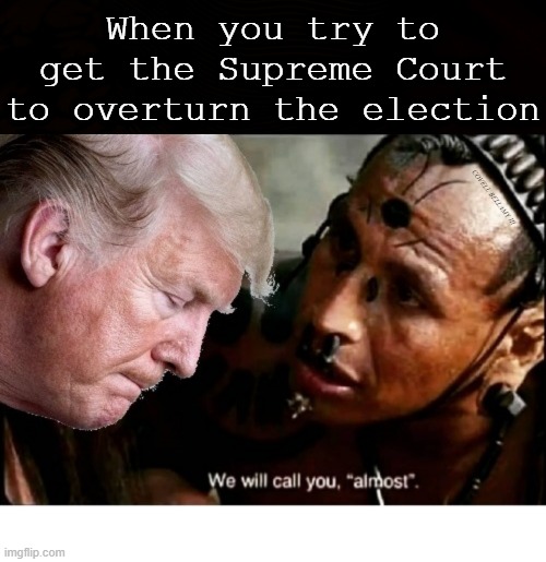 When you try to get the Supreme Court to overturn the election; COVELL BELLAMY III | image tagged in apocalypto trump almost supreme court election overturn | made w/ Imgflip meme maker