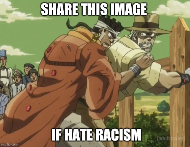 Share this image if you hate racism | SHARE THIS IMAGE; IF HATE RACISM | image tagged in jojoke,jjba,racism | made w/ Imgflip meme maker
