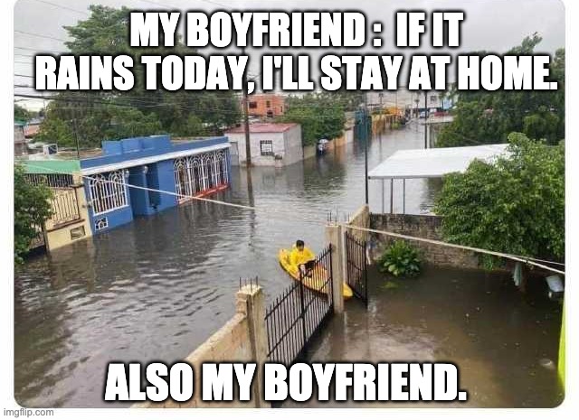 Meme ingles | MY BOYFRIEND :  IF IT RAINS TODAY, I'LL STAY AT HOME. ALSO MY BOYFRIEND. | image tagged in memes divertidos | made w/ Imgflip meme maker