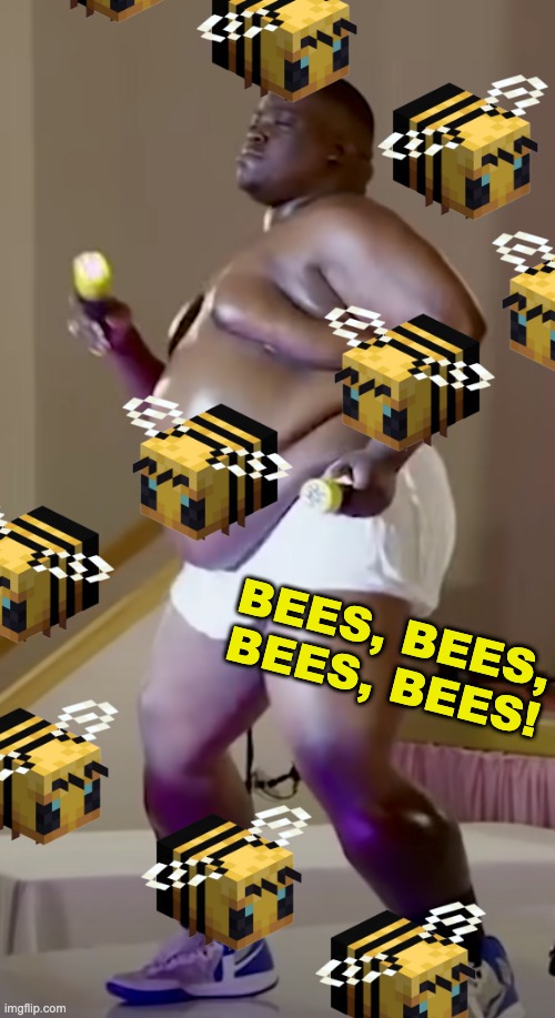 BEEEEEEEEEEEESSSS | BEES, BEES, BEES, BEES! | image tagged in maraca man,beeeeeees | made w/ Imgflip meme maker