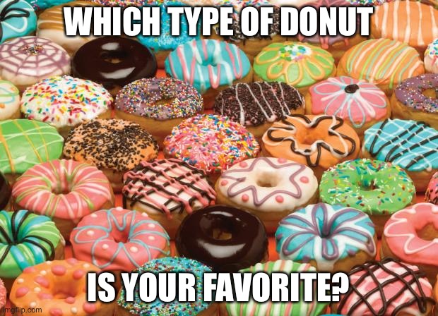 I really like Boston Cream donuts | WHICH TYPE OF DONUT; IS YOUR FAVORITE? | image tagged in donuts | made w/ Imgflip meme maker