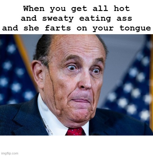 Rudy Giuliani Hot And Sweaty Eating Ass | image tagged in rudy giuliani hot and sweaty eating ass | made w/ Imgflip meme maker