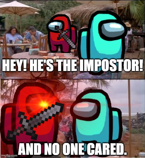 No one cared. | HEY! HE'S THE IMPOSTOR! AND NO ONE CARED. | image tagged in memes,see nobody cares,among us,red sus,there is 1 imposter among us | made w/ Imgflip meme maker