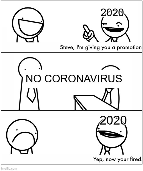 2020 never let coronavirus go away. | 2020; NO CORONAVIRUS; 2020 | image tagged in x gives moral support,2020 sucks,asdfmovie,funny | made w/ Imgflip meme maker