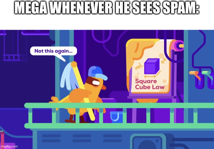 Not this again | MEGA WHENEVER HE SEES SPAM: | image tagged in not this again | made w/ Imgflip meme maker