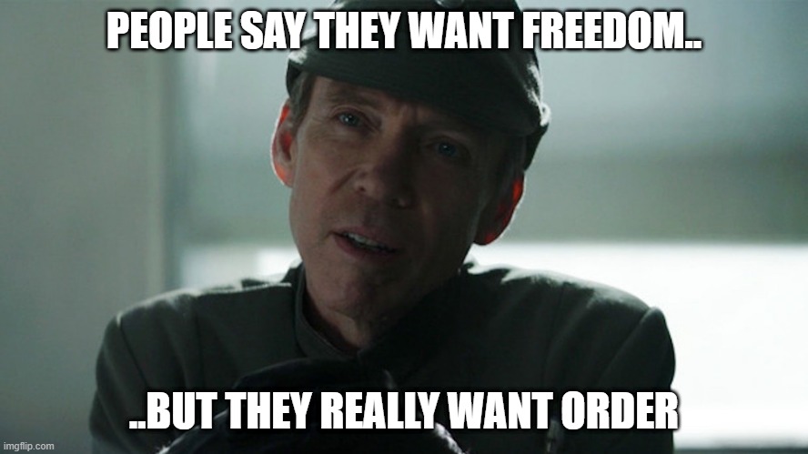 Valin Hess Order | PEOPLE SAY THEY WANT FREEDOM.. ..BUT THEY REALLY WANT ORDER | image tagged in no freedom only order | made w/ Imgflip meme maker