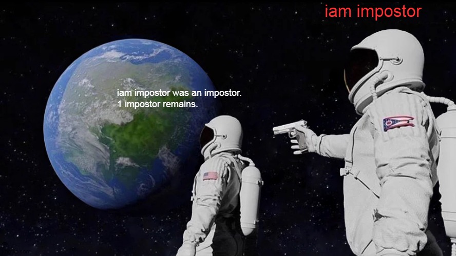 Always Has Been | iam impostor; iam impostor was an impostor.



1 impostor remains. | image tagged in memes,always has been | made w/ Imgflip meme maker