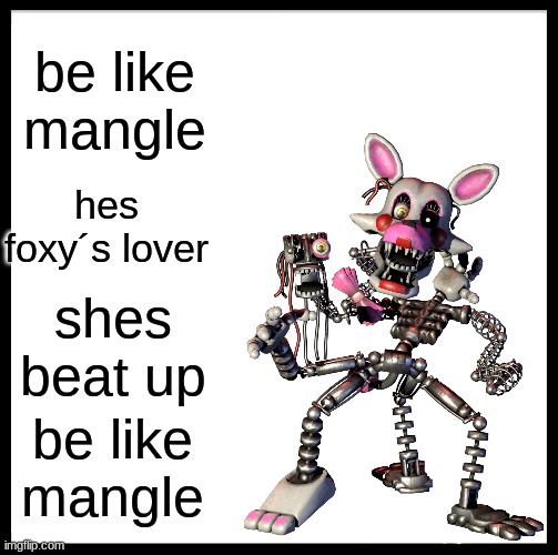 be like mangle; hes foxy´s lover; shes beat up; be like mangle | made w/ Imgflip meme maker