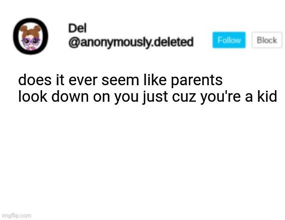 Del Announcement | does it ever seem like parents look down on you just cuz you're a kid | image tagged in del announcement | made w/ Imgflip meme maker