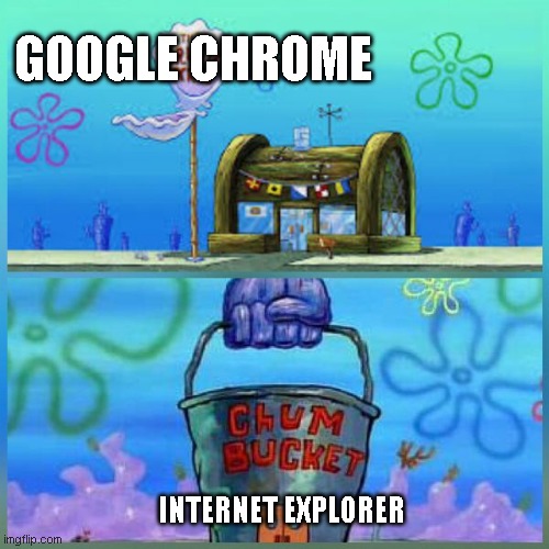 This guy is too lazy to add a title |  GOOGLE CHROME; INTERNET EXPLORER | image tagged in memes,krusty krab vs chum bucket | made w/ Imgflip meme maker