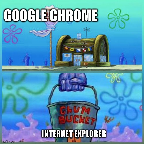 This guy is too lazy to add a title | GOOGLE CHROME; INTERNET EXPLORER | image tagged in memes,krusty krab vs chum bucket | made w/ Imgflip meme maker