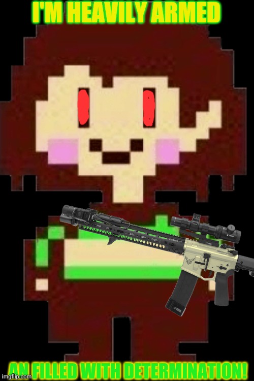 Look what Chara found | I'M HEAVILY ARMED; AN FILLED WITH DETERMINATION! | image tagged in chara,undertale,ar15,pixel,art | made w/ Imgflip meme maker