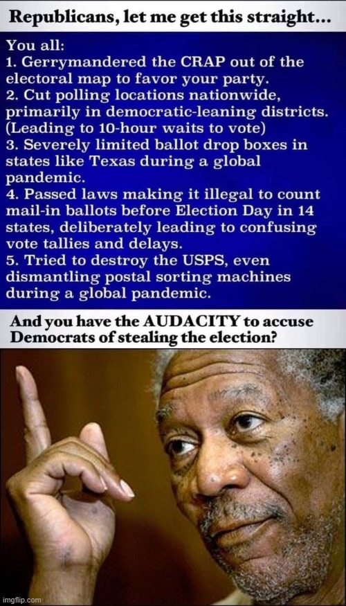Funny, all this time we've been spending litigating the nonsense GOP claims has distracted from the real issues here | image tagged in republican voter fraud,this morgan freeman,voter fraud,rigged elections,election 2020,2020 elections | made w/ Imgflip meme maker